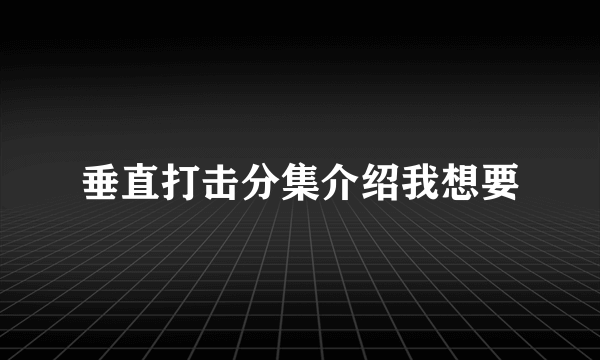 垂直打击分集介绍我想要