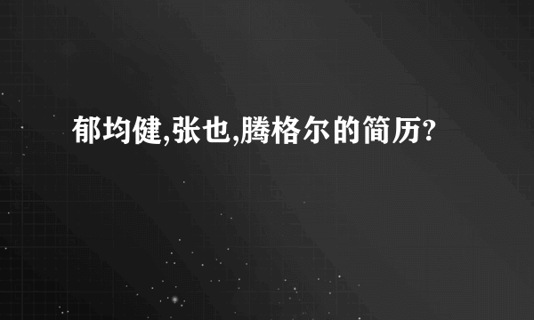 郁均健,张也,腾格尔的简历?