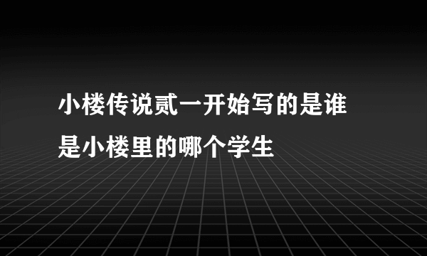 小楼传说贰一开始写的是谁　是小楼里的哪个学生