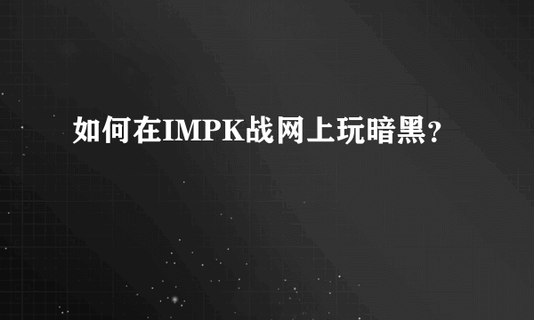 如何在IMPK战网上玩暗黑？