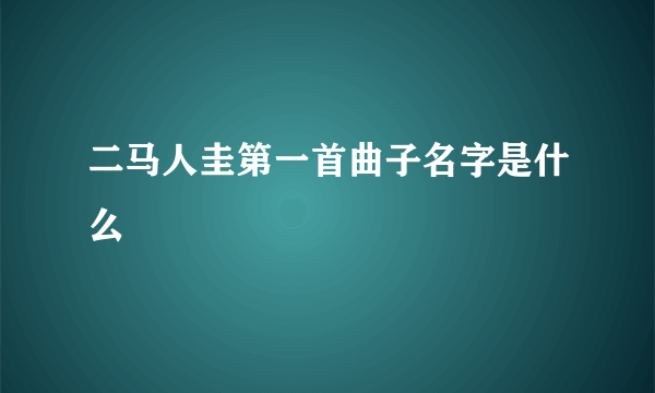 二马人圭第一首曲子名字是什么