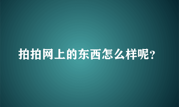 拍拍网上的东西怎么样呢？