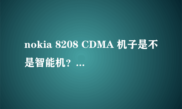 nokia 8208 CDMA 机子是不是智能机？功能咋样？