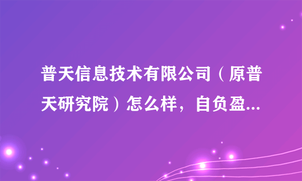 普天信息技术有限公司（原普天研究院）怎么样，自负盈亏之后还算央企吗，员工培训多吗，薪水和待遇怎么样