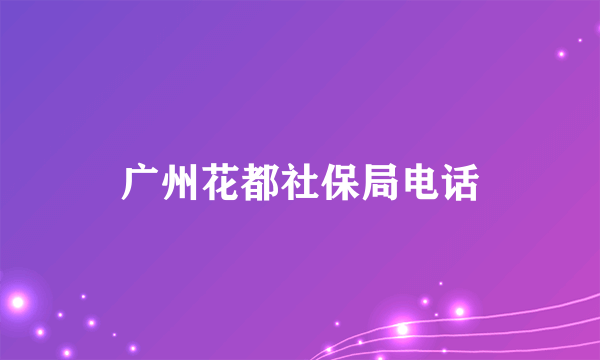 广州花都社保局电话