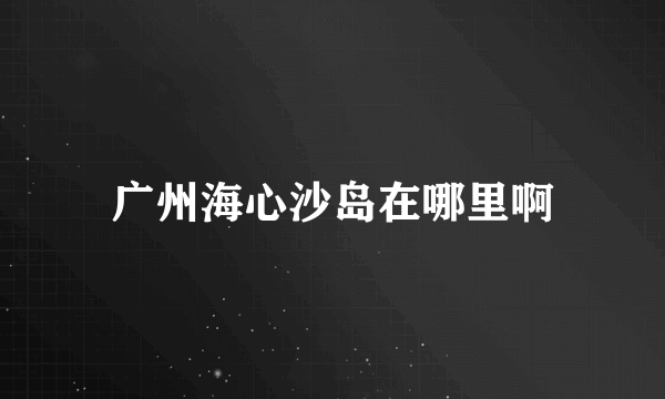 广州海心沙岛在哪里啊