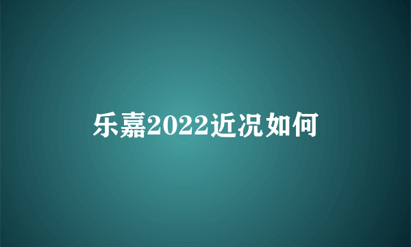 乐嘉2022近况如何