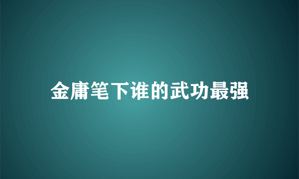 金庸笔下谁的武功最强