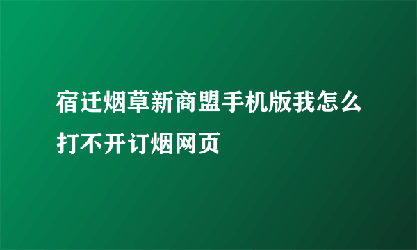 宿迁烟草新商盟手机版我怎么打不开订烟网页