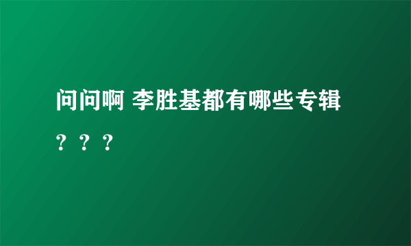 问问啊 李胜基都有哪些专辑？？？