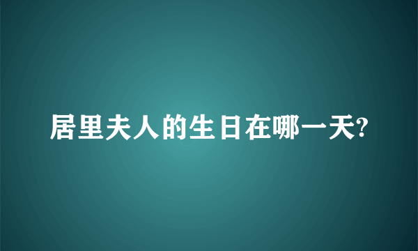 居里夫人的生日在哪一天?