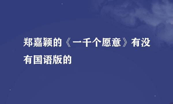 郑嘉颖的《一千个愿意》有没有国语版的