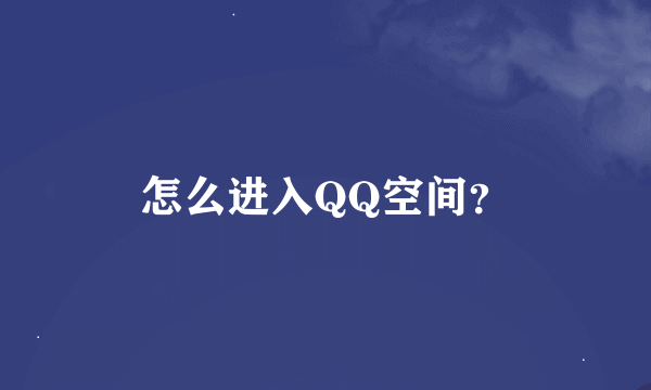 怎么进入QQ空间？