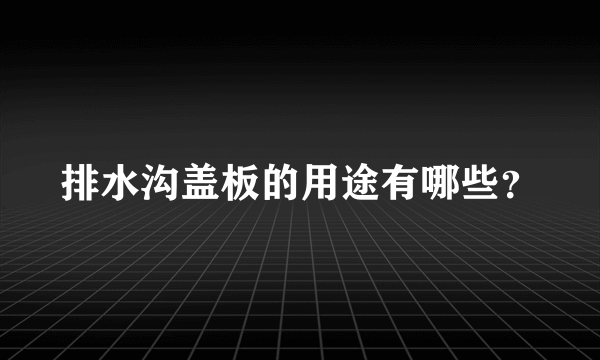 排水沟盖板的用途有哪些？