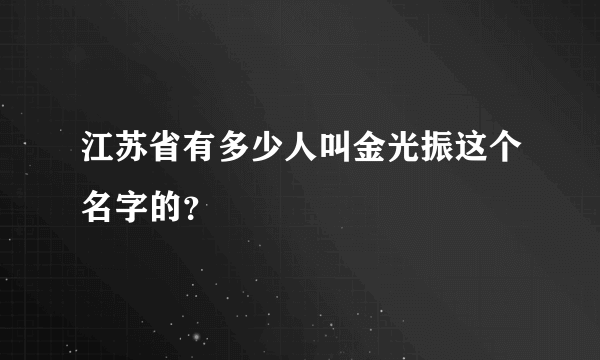 江苏省有多少人叫金光振这个名字的？