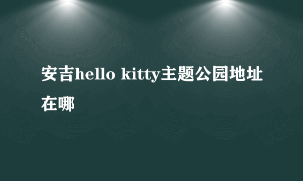 安吉hello kitty主题公园地址在哪