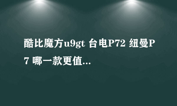 酷比魔方u9gt 台电P72 纽曼P7 哪一款更值得购买？