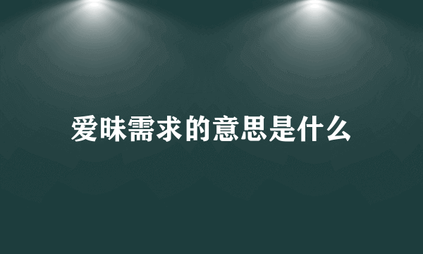 爱昧需求的意思是什么