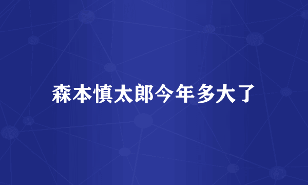 森本慎太郎今年多大了