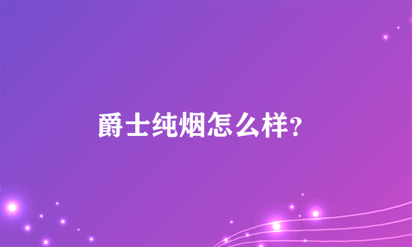 爵士纯烟怎么样？