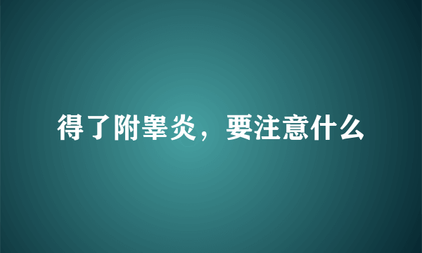 得了附睾炎，要注意什么