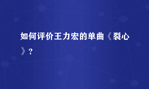 如何评价王力宏的单曲《裂心》？