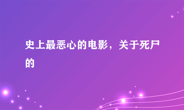 史上最恶心的电影，关于死尸的