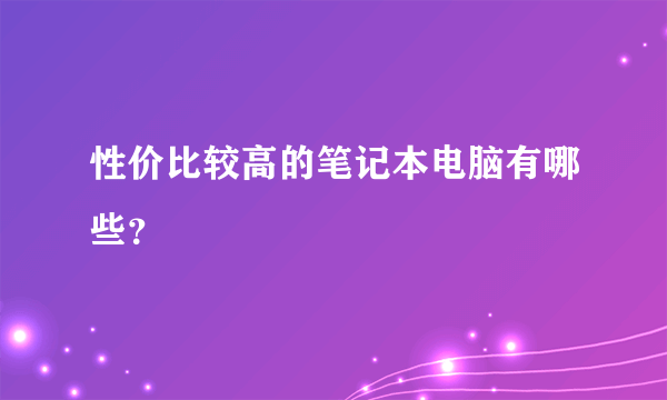 性价比较高的笔记本电脑有哪些？