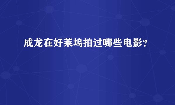 成龙在好莱坞拍过哪些电影？