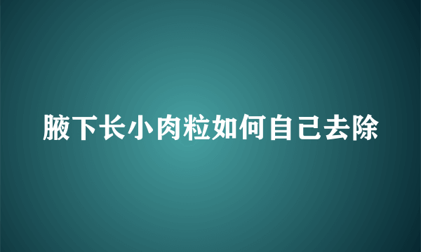 腋下长小肉粒如何自己去除