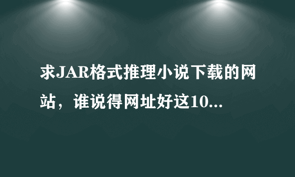 求JAR格式推理小说下载的网站，谁说得网址好这100分都给他！！！