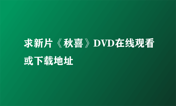 求新片《秋喜》DVD在线观看或下载地址