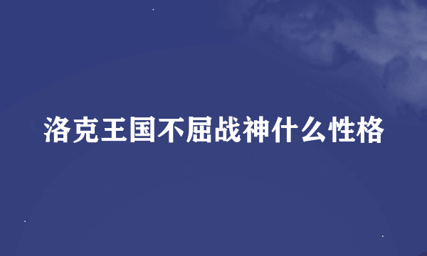 洛克王国不屈战神什么性格