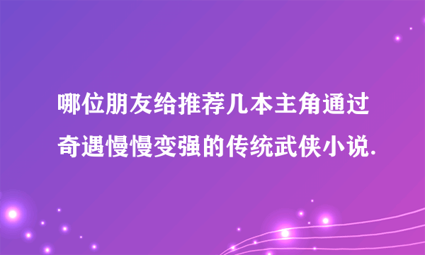 哪位朋友给推荐几本主角通过奇遇慢慢变强的传统武侠小说.