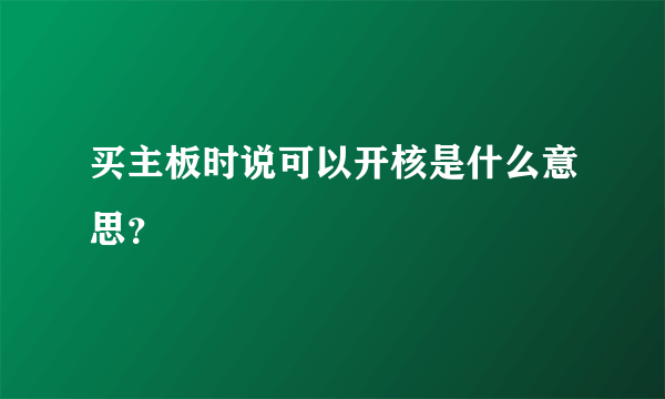 买主板时说可以开核是什么意思？