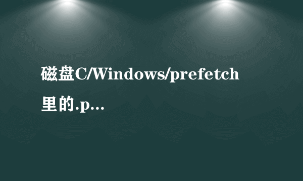 磁盘C/Windows/prefetch 里的.pf文件可以删除么?