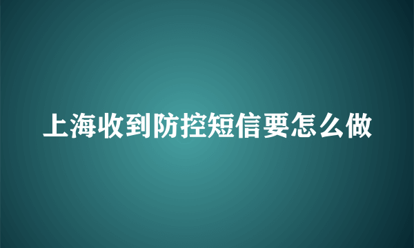 上海收到防控短信要怎么做