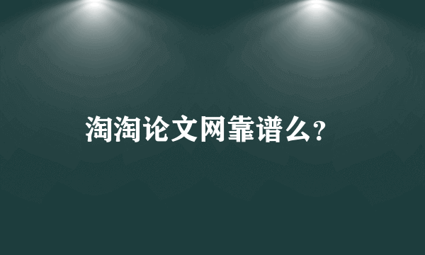 淘淘论文网靠谱么？