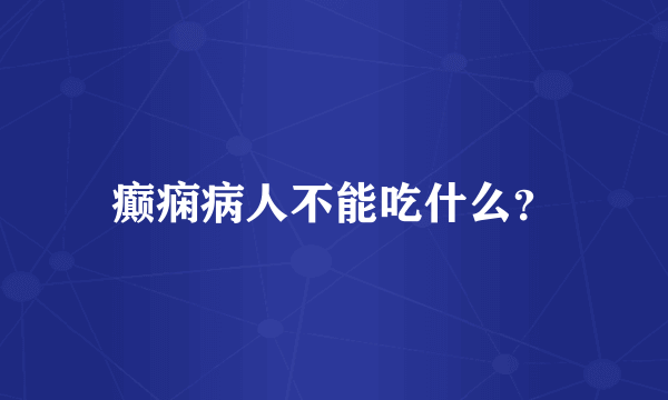 癫痫病人不能吃什么？