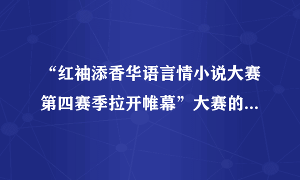 “红袖添香华语言情小说大赛第四赛季拉开帷幕”大赛的活动形式是什么啊？我不是VIP可以参加吗？