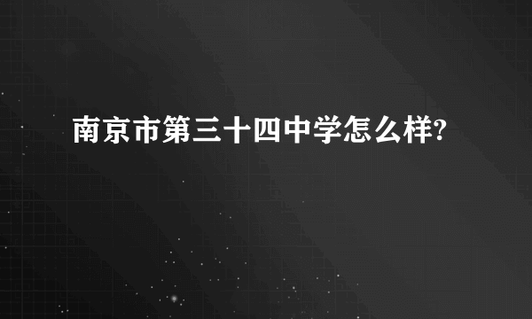 南京市第三十四中学怎么样?