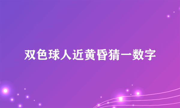 双色球人近黄昏猜一数字