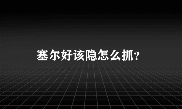 塞尔好该隐怎么抓？