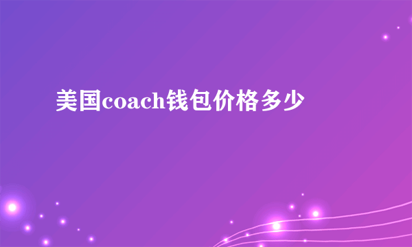 美国coach钱包价格多少