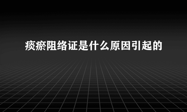 痰瘀阻络证是什么原因引起的