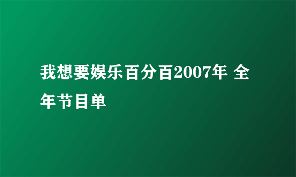 我想要娱乐百分百2007年 全年节目单