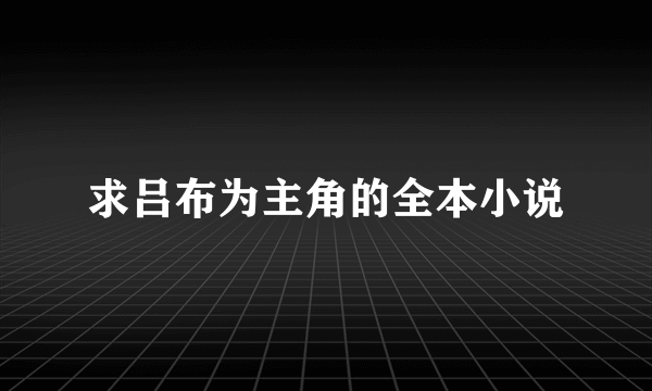 求吕布为主角的全本小说