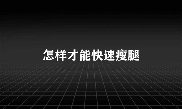 怎样才能快速瘦腿