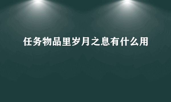 任务物品里岁月之息有什么用