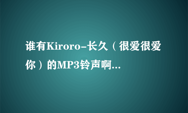 谁有Kiroro-长久（很爱很爱你）的MP3铃声啊？或者是下载地址？